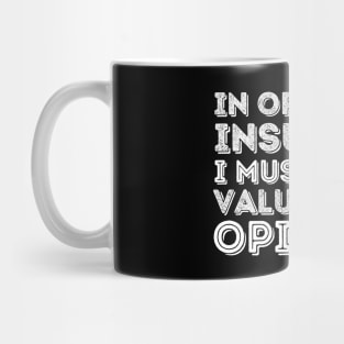 In Order To Insult Me I Must Value Your Opinion Mug